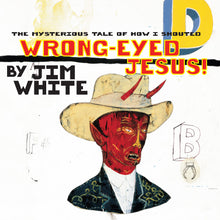 Load image into Gallery viewer, Jim White - Wrong-Eyed Jesus!
